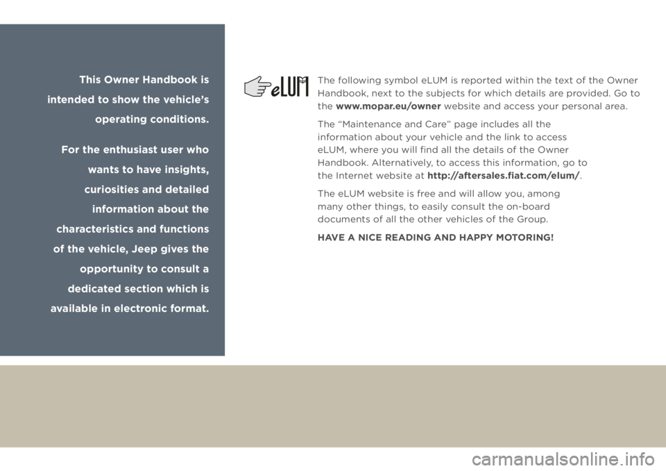 JEEP GRAND CHEROKEE 2018 Owner handbook (in English) This Owner Handbook is
intended to show the vehicle’s
operating conditions.
For the enthusiast user who
wants to have insights,
curiosities and detailed
information about the
characteristics a JEEP GRAND CHEROKEE 2018 Owner handbook (in English) This Owner Handbook is
intended to show the vehicle’s
operating conditions.
For the enthusiast user who
wants to have insights,
curiosities and detailed
information about the
characteristics a
