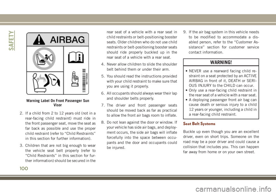 JEEP GRAND CHEROKEE 2018  Owner handbook (in English) 2. If a child from 2 to 12 years old (not in a
rear-facing child restraint) must ride in
the front passenger seat, move the seat as
far back as possible and use the proper
child restraint (refer to 
