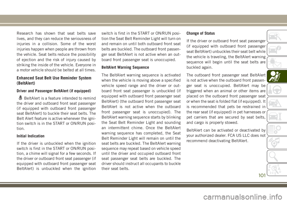 JEEP GRAND CHEROKEE 2018  Owner handbook (in English) Research has shown that seat belts save
lives, and they can reduce the seriousness of
injuries in a collision. Some of the worst
injuries happen when people are thrown from
the vehicle. Seat belts red