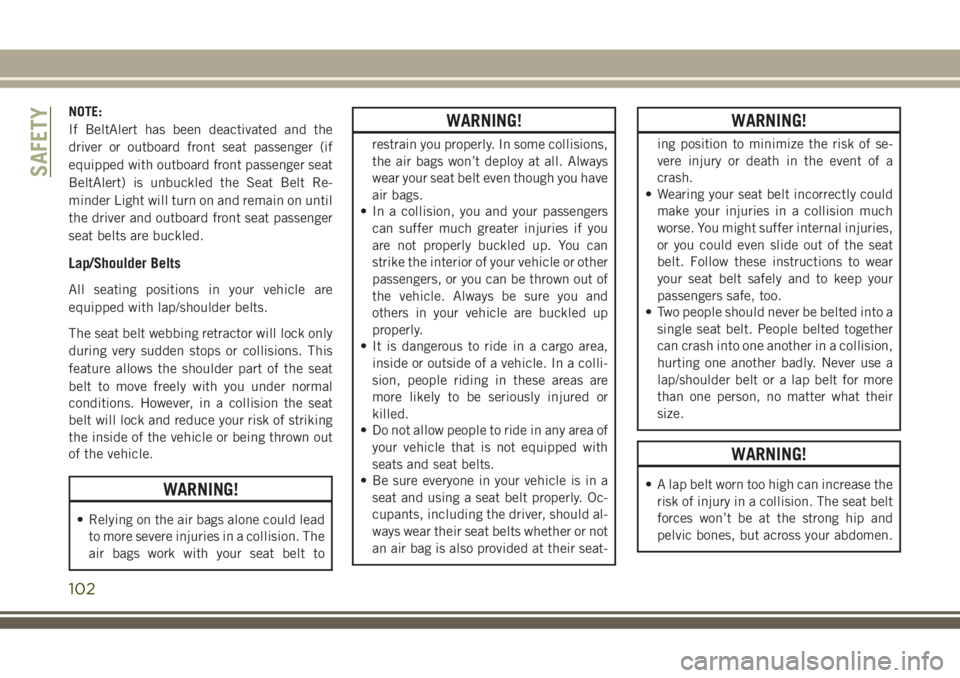 JEEP GRAND CHEROKEE 2018  Owner handbook (in English) NOTE:
If BeltAlert has been deactivated and the
driver or outboard front seat passenger (if
equipped with outboard front passenger seat
BeltAlert) is unbuckled the Seat Belt Re-
minder Light will turn