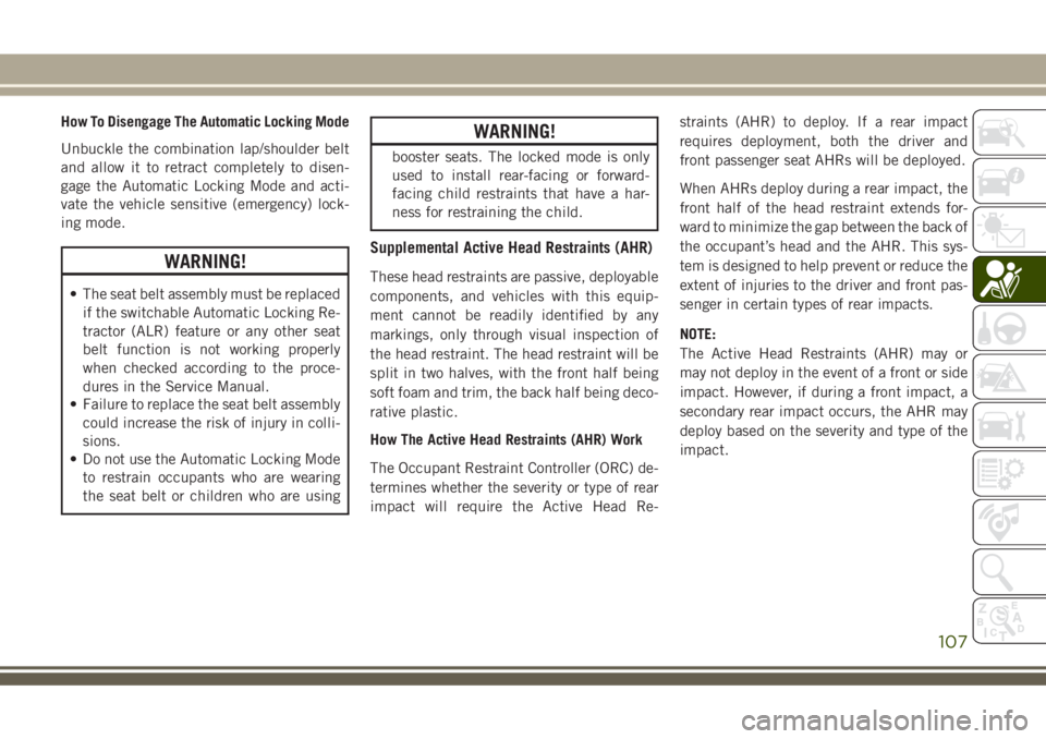 JEEP GRAND CHEROKEE 2018  Owner handbook (in English) How To Disengage The Automatic Locking Mode
Unbuckle the combination lap/shoulder belt
and allow it to retract completely to disen-
gage the Automatic Locking Mode and acti-
vate the vehicle sensitive