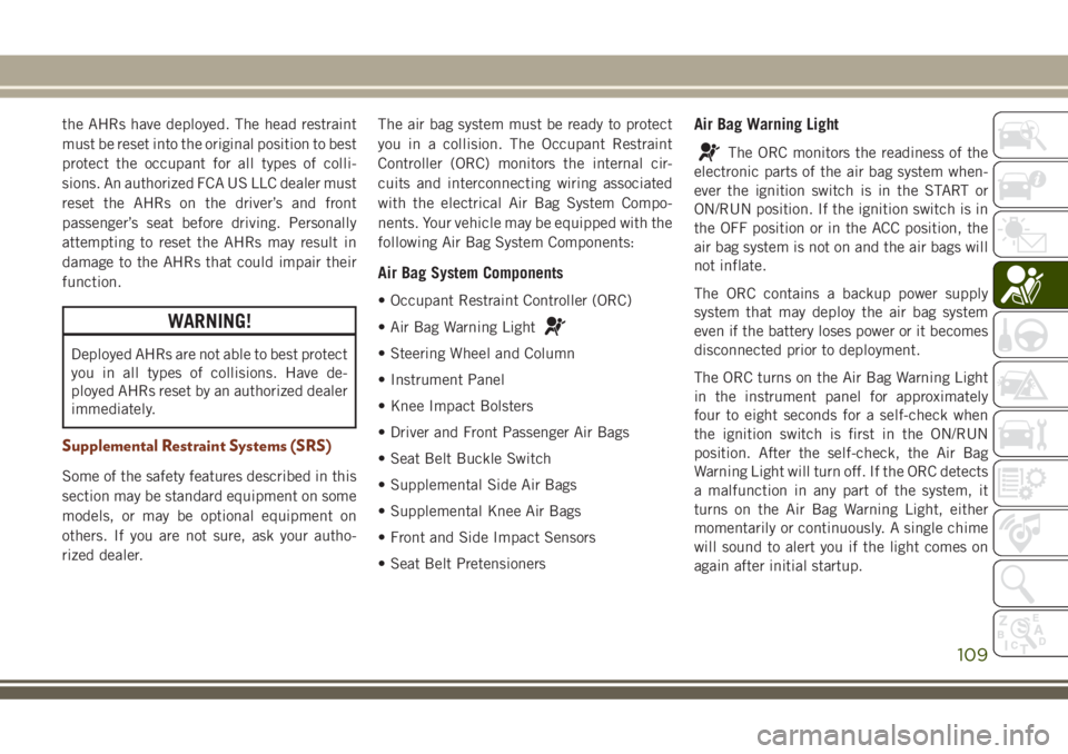JEEP GRAND CHEROKEE 2018 Owner handbook (in English) the AHRs have deployed. The head restraint
must be reset into the original position to best
protect the occupant for all types of colli-
sions. An authorized FCA US LLC dealer must
reset the AHRs on t JEEP GRAND CHEROKEE 2018 Owner handbook (in English) the AHRs have deployed. The head restraint
must be reset into the original position to best
protect the occupant for all types of colli-
sions. An authorized FCA US LLC dealer must
reset the AHRs on t