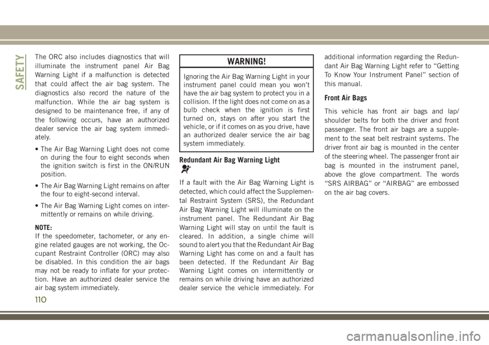 JEEP GRAND CHEROKEE 2018 Owner handbook (in English) The ORC also includes diagnostics that will
illuminate the instrument panel Air Bag
Warning Light if a malfunction is detected
that could affect the air bag system. The
diagnostics also record the nat JEEP GRAND CHEROKEE 2018 Owner handbook (in English) The ORC also includes diagnostics that will
illuminate the instrument panel Air Bag
Warning Light if a malfunction is detected
that could affect the air bag system. The
diagnostics also record the nat