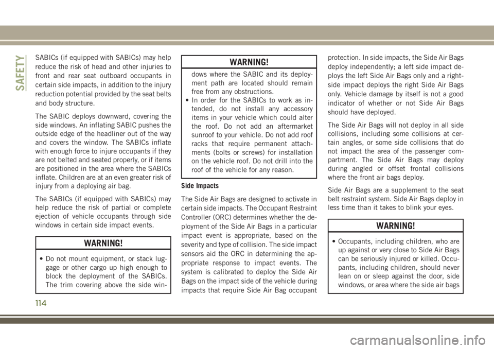 JEEP GRAND CHEROKEE 2018 Owner handbook (in English) SABICs (if equipped with SABICs) may help
reduce the risk of head and other injuries to
front and rear seat outboard occupants in
certain side impacts, in addition to the injury
reduction potential pr JEEP GRAND CHEROKEE 2018 Owner handbook (in English) SABICs (if equipped with SABICs) may help
reduce the risk of head and other injuries to
front and rear seat outboard occupants in
certain side impacts, in addition to the injury
reduction potential pr