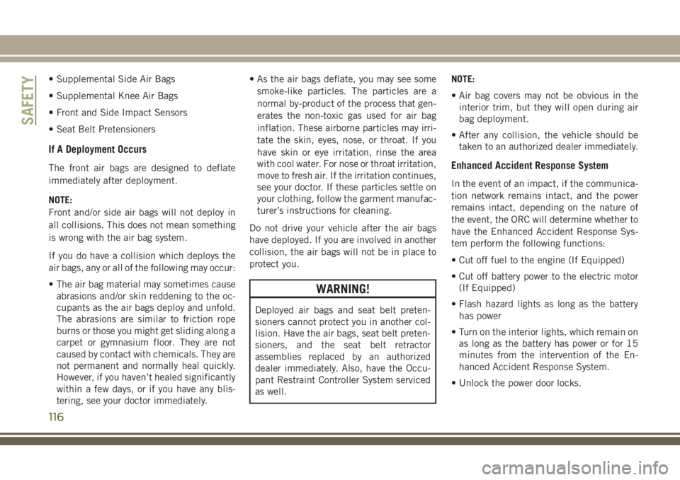 JEEP GRAND CHEROKEE 2018 Owner handbook (in English) • Supplemental Side Air Bags
• Supplemental Knee Air Bags
• Front and Side Impact Sensors
• Seat Belt Pretensioners
If A Deployment Occurs
The front air bags are designed to deflate
immediatel JEEP GRAND CHEROKEE 2018 Owner handbook (in English) • Supplemental Side Air Bags
• Supplemental Knee Air Bags
• Front and Side Impact Sensors
• Seat Belt Pretensioners
If A Deployment Occurs
The front air bags are designed to deflate
immediatel