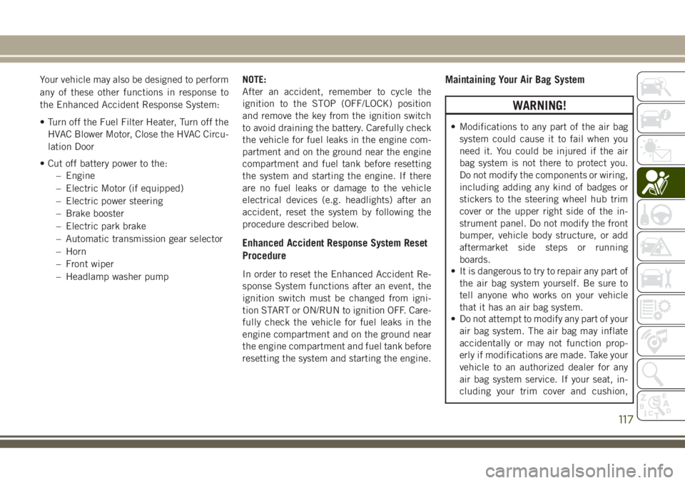 JEEP GRAND CHEROKEE 2018 Owner handbook (in English) Your vehicle may also be designed to perform
any of these other functions in response to
the Enhanced Accident Response System:
• Turn off the Fuel Filter Heater, Turn off the
HVAC Blower Motor, Clo JEEP GRAND CHEROKEE 2018 Owner handbook (in English) Your vehicle may also be designed to perform
any of these other functions in response to
the Enhanced Accident Response System:
• Turn off the Fuel Filter Heater, Turn off the
HVAC Blower Motor, Clo