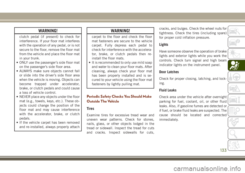 JEEP GRAND CHEROKEE 2018 Owner handbook (in English) WARNING!
clutch pedal (if present) to check for
interference. If your floor mat interferes
with the operation of any pedal, or is not
secure to the floor, remove the floor mat
from the vehicle and pla JEEP GRAND CHEROKEE 2018 Owner handbook (in English) WARNING!
clutch pedal (if present) to check for
interference. If your floor mat interferes
with the operation of any pedal, or is not
secure to the floor, remove the floor mat
from the vehicle and pla