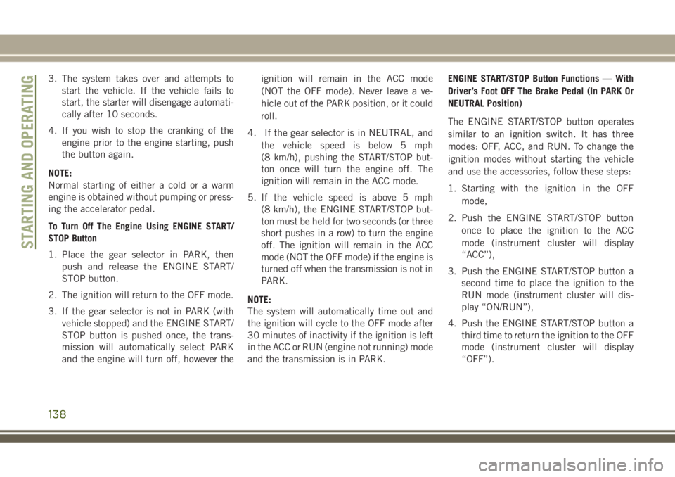 JEEP GRAND CHEROKEE 2018 Owner handbook (in English) 3. The system takes over and attempts to
start the vehicle. If the vehicle fails to
start, the starter will disengage automati-
cally after 10 seconds.
4. If you wish to stop the cranking of the
engin JEEP GRAND CHEROKEE 2018 Owner handbook (in English) 3. The system takes over and attempts to
start the vehicle. If the vehicle fails to
start, the starter will disengage automati-
cally after 10 seconds.
4. If you wish to stop the cranking of the
engin