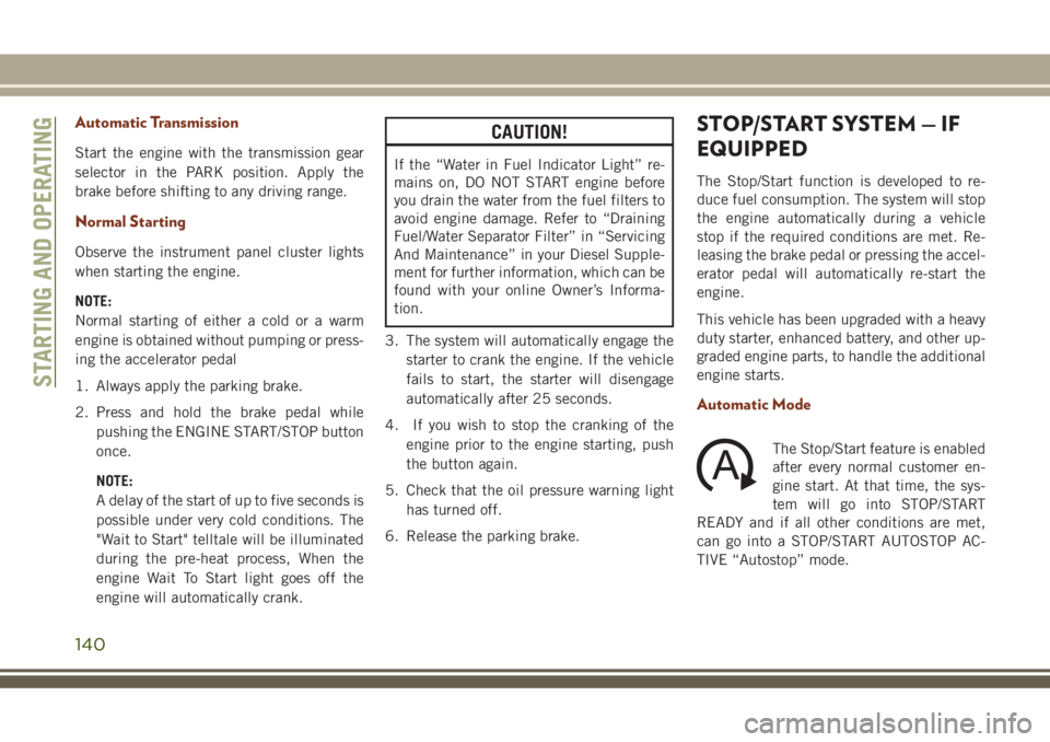 JEEP GRAND CHEROKEE 2018 Owner handbook (in English) Automatic Transmission
Start the engine with the transmission gear
selector in the PARK position. Apply the
brake before shifting to any driving range.
Normal Starting
Observe the instrument panel clu JEEP GRAND CHEROKEE 2018 Owner handbook (in English) Automatic Transmission
Start the engine with the transmission gear
selector in the PARK position. Apply the
brake before shifting to any driving range.
Normal Starting
Observe the instrument panel clu