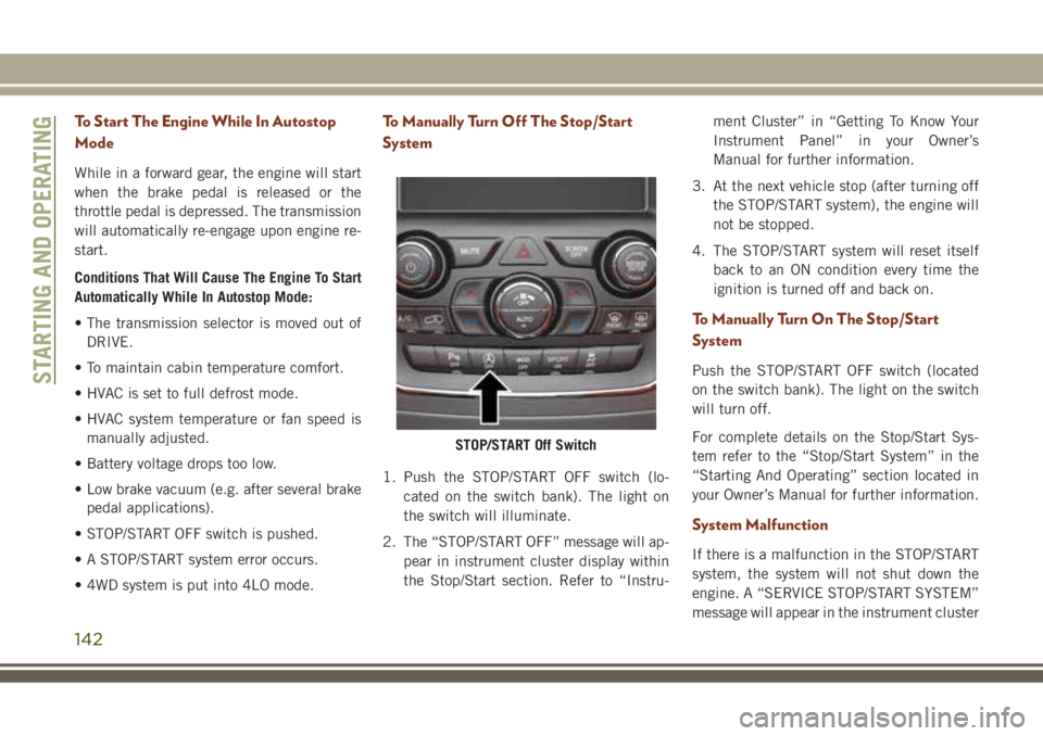 JEEP GRAND CHEROKEE 2018 Owner handbook (in English) To Start The Engine While In Autostop
Mode
While in a forward gear, the engine will start
when the brake pedal is released or the
throttle pedal is depressed. The transmission
will automatically re-en JEEP GRAND CHEROKEE 2018 Owner handbook (in English) To Start The Engine While In Autostop
Mode
While in a forward gear, the engine will start
when the brake pedal is released or the
throttle pedal is depressed. The transmission
will automatically re-en