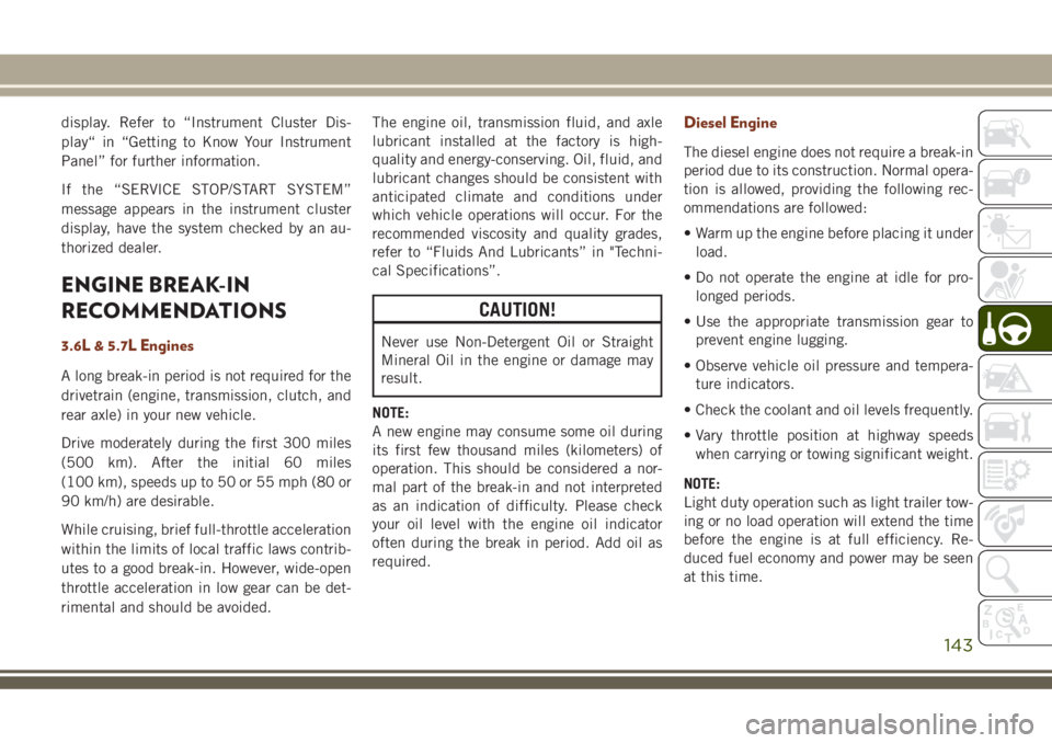 JEEP GRAND CHEROKEE 2018 Owner handbook (in English) display. Refer to “Instrument Cluster Dis-
play“ in “Getting to Know Your Instrument
Panel” for further information.
If the “SERVICE STOP/START SYSTEM”
message appears in the instrument cl JEEP GRAND CHEROKEE 2018 Owner handbook (in English) display. Refer to “Instrument Cluster Dis-
play“ in “Getting to Know Your Instrument
Panel” for further information.
If the “SERVICE STOP/START SYSTEM”
message appears in the instrument cl