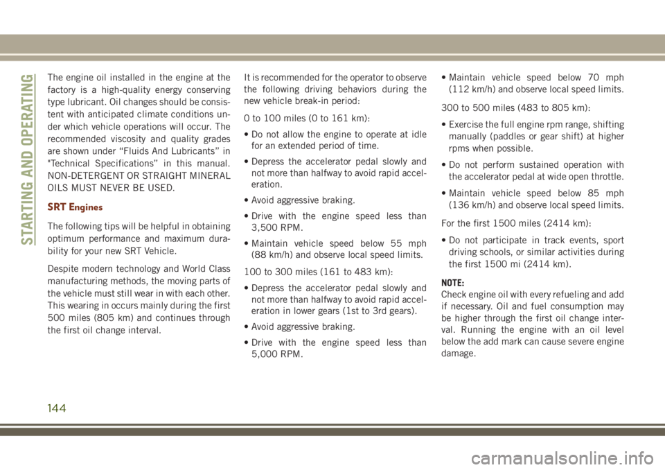 JEEP GRAND CHEROKEE 2018 Owner handbook (in English) The engine oil installed in the engine at the
factory is a high-quality energy conserving
type lubricant. Oil changes should be consis-
tent with anticipated climate conditions un-
der which vehicle o JEEP GRAND CHEROKEE 2018 Owner handbook (in English) The engine oil installed in the engine at the
factory is a high-quality energy conserving
type lubricant. Oil changes should be consis-
tent with anticipated climate conditions un-
der which vehicle o
