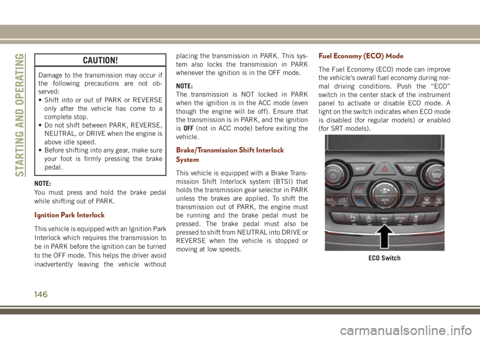 JEEP GRAND CHEROKEE 2018 Owner handbook (in English) CAUTION!
Damage to the transmission may occur if
the following precautions are not ob-
served:
• Shift into or out of PARK or REVERSE
only after the vehicle has come to a
complete stop.
• Do not s JEEP GRAND CHEROKEE 2018 Owner handbook (in English) CAUTION!
Damage to the transmission may occur if
the following precautions are not ob-
served:
• Shift into or out of PARK or REVERSE
only after the vehicle has come to a
complete stop.
• Do not s