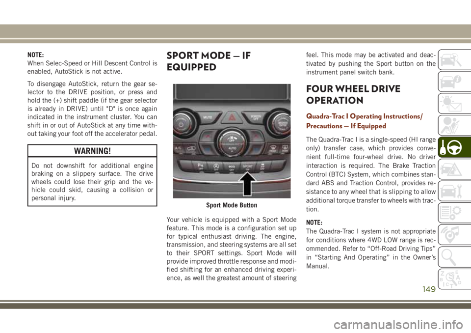 JEEP GRAND CHEROKEE 2018 Owner handbook (in English) NOTE:
When Selec-Speed or Hill Descent Control is
enabled, AutoStick is not active.
To disengage AutoStick, return the gear se-
lector to the DRIVE position, or press and
hold the (+) shift paddle (if JEEP GRAND CHEROKEE 2018 Owner handbook (in English) NOTE:
When Selec-Speed or Hill Descent Control is
enabled, AutoStick is not active.
To disengage AutoStick, return the gear se-
lector to the DRIVE position, or press and
hold the (+) shift paddle (if