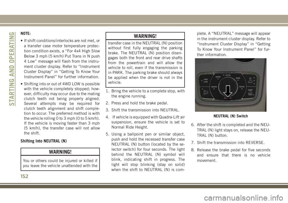 JEEP GRAND CHEROKEE 2018 Owner handbook (in English) NOTE:
• If shift conditions/interlocks are not met, or
a transfer case motor temperature protec-
tion condition exists, a “For 4x4 High Slow
Below 3 mph (5 km/h) Put Trans in N push
4 Low” messa JEEP GRAND CHEROKEE 2018 Owner handbook (in English) NOTE:
• If shift conditions/interlocks are not met, or
a transfer case motor temperature protec-
tion condition exists, a “For 4x4 High Slow
Below 3 mph (5 km/h) Put Trans in N push
4 Low” messa