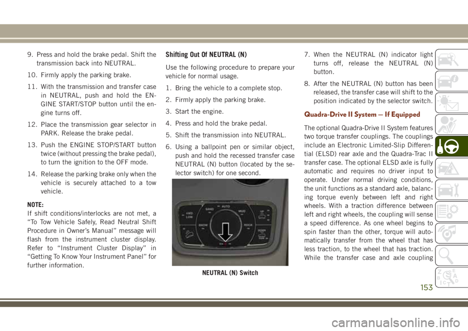 JEEP GRAND CHEROKEE 2018 Owner handbook (in English) 9. Press and hold the brake pedal. Shift the
transmission back into NEUTRAL.
10. Firmly apply the parking brake.
11. With the transmission and transfer case
in NEUTRAL, push and hold the EN-
GINE STAR JEEP GRAND CHEROKEE 2018 Owner handbook (in English) 9. Press and hold the brake pedal. Shift the
transmission back into NEUTRAL.
10. Firmly apply the parking brake.
11. With the transmission and transfer case
in NEUTRAL, push and hold the EN-
GINE STAR