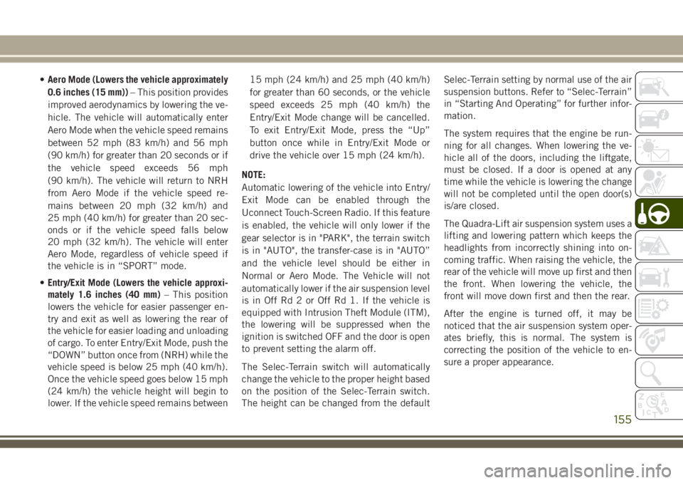 JEEP GRAND CHEROKEE 2018 Owner handbook (in English) •Aero Mode (Lowers the vehicle approximately
0.6 inches (15 mm))– This position provides
improved aerodynamics by lowering the ve-
hicle. The vehicle will automatically enter
Aero Mode when the ve JEEP GRAND CHEROKEE 2018 Owner handbook (in English) •Aero Mode (Lowers the vehicle approximately
0.6 inches (15 mm))– This position provides
improved aerodynamics by lowering the ve-
hicle. The vehicle will automatically enter
Aero Mode when the ve