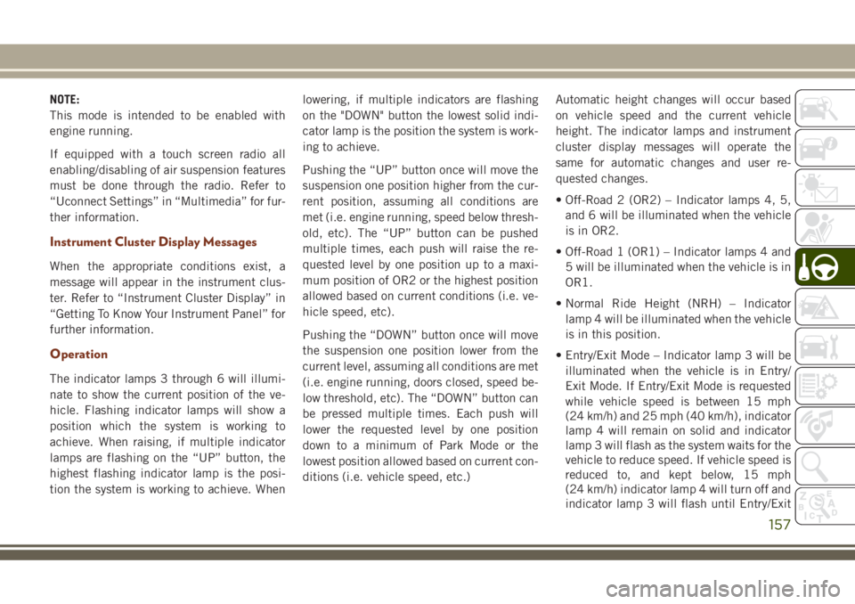 JEEP GRAND CHEROKEE 2018 Owner handbook (in English) NOTE:
This mode is intended to be enabled with
engine running.
If equipped with a touch screen radio all
enabling/disabling of air suspension features
must be done through the radio. Refer to
“Uconn JEEP GRAND CHEROKEE 2018 Owner handbook (in English) NOTE:
This mode is intended to be enabled with
engine running.
If equipped with a touch screen radio all
enabling/disabling of air suspension features
must be done through the radio. Refer to
“Uconn