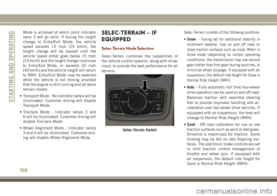 JEEP GRAND CHEROKEE 2018 Owner handbook (in English) Mode is achieved at which point indicator
lamp 3 will go solid. If during the height
change to Entry/Exit Mode, the vehicle
speed exceeds 15 mph (24 km/h), the
height change will be paused until the
v JEEP GRAND CHEROKEE 2018 Owner handbook (in English) Mode is achieved at which point indicator
lamp 3 will go solid. If during the height
change to Entry/Exit Mode, the vehicle
speed exceeds 15 mph (24 km/h), the
height change will be paused until the
v