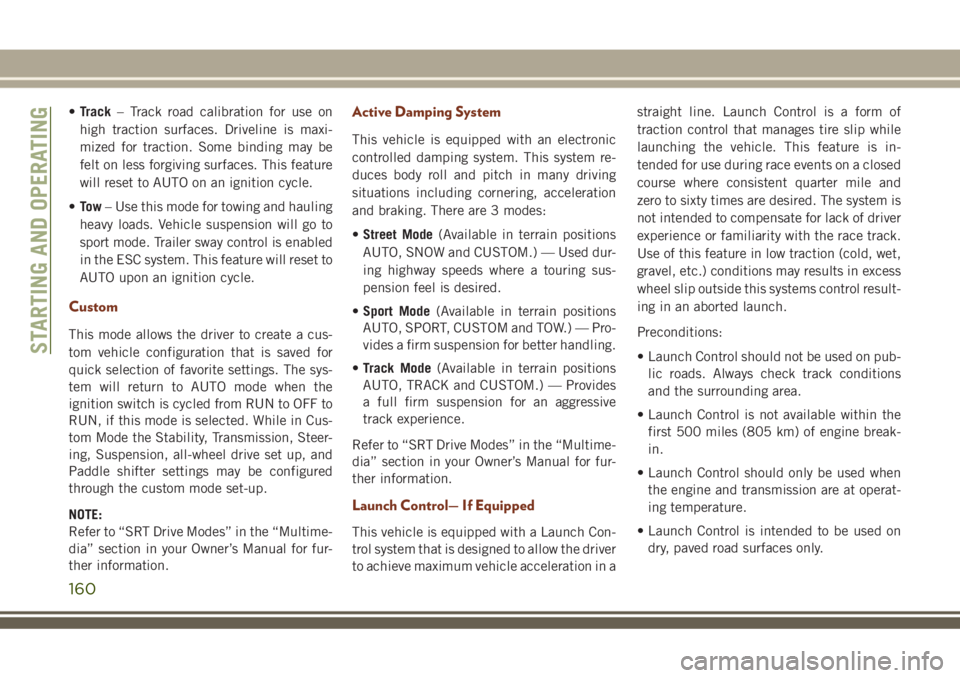 JEEP GRAND CHEROKEE 2018 Owner handbook (in English) •Track– Track road calibration for use on
high traction surfaces. Driveline is maxi-
mized for traction. Some binding may be
felt on less forgiving surfaces. This feature
will reset to AUTO on an JEEP GRAND CHEROKEE 2018 Owner handbook (in English) •Track– Track road calibration for use on
high traction surfaces. Driveline is maxi-
mized for traction. Some binding may be
felt on less forgiving surfaces. This feature
will reset to AUTO on an