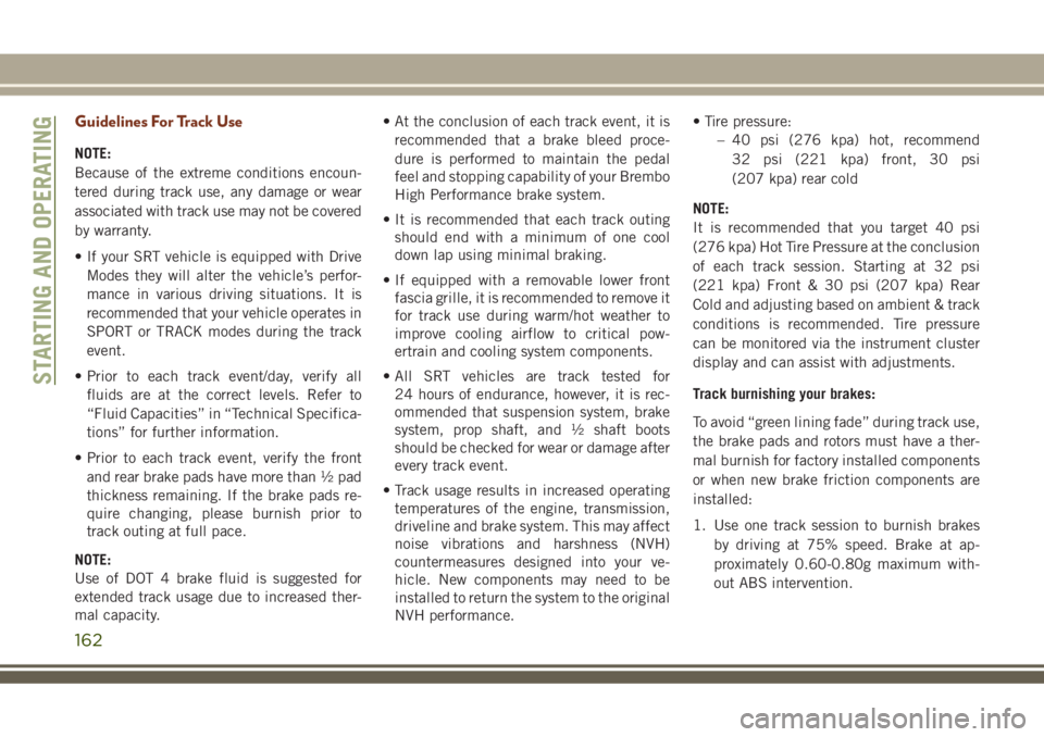 JEEP GRAND CHEROKEE 2018 Owner handbook (in English) Guidelines For Track Use
NOTE:
Because of the extreme conditions encoun-
tered during track use, any damage or wear
associated with track use may not be covered
by warranty.
• If your SRT vehicle is JEEP GRAND CHEROKEE 2018 Owner handbook (in English) Guidelines For Track Use
NOTE:
Because of the extreme conditions encoun-
tered during track use, any damage or wear
associated with track use may not be covered
by warranty.
• If your SRT vehicle is