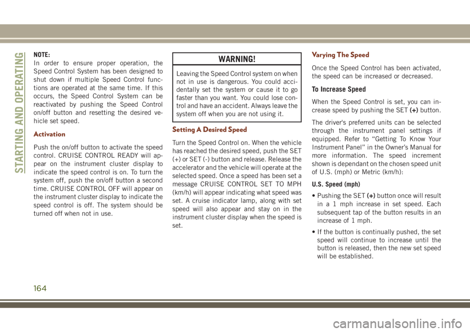 JEEP GRAND CHEROKEE 2018 Owner handbook (in English) NOTE:
In order to ensure proper operation, the
Speed Control System has been designed to
shut down if multiple Speed Control func-
tions are operated at the same time. If this
occurs, the Speed Contro JEEP GRAND CHEROKEE 2018 Owner handbook (in English) NOTE:
In order to ensure proper operation, the
Speed Control System has been designed to
shut down if multiple Speed Control func-
tions are operated at the same time. If this
occurs, the Speed Contro