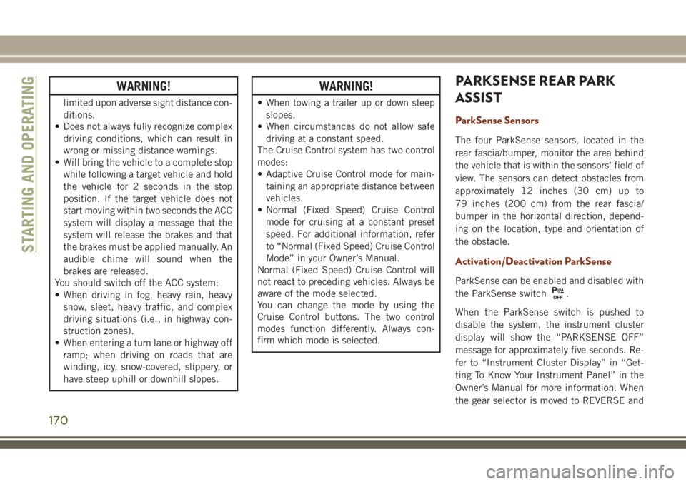 JEEP GRAND CHEROKEE 2018 Owner handbook (in English) WARNING!
limited upon adverse sight distance con-
ditions.
• Does not always fully recognize complex
driving conditions, which can result in
wrong or missing distance warnings.
• Will bring the ve JEEP GRAND CHEROKEE 2018 Owner handbook (in English) WARNING!
limited upon adverse sight distance con-
ditions.
• Does not always fully recognize complex
driving conditions, which can result in
wrong or missing distance warnings.
• Will bring the ve