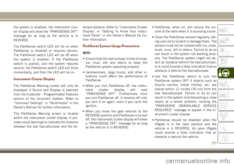 JEEP GRAND CHEROKEE 2018 Owner handbook (in English) the system is disabled, the instrument clus-
ter display will show the “PARKSENSE OFF”
message for as long as the vehicle is in
REVERSE.
The ParkSense switch LED will be on when
ParkSense is disab JEEP GRAND CHEROKEE 2018 Owner handbook (in English) the system is disabled, the instrument clus-
ter display will show the “PARKSENSE OFF”
message for as long as the vehicle is in
REVERSE.
The ParkSense switch LED will be on when
ParkSense is disab