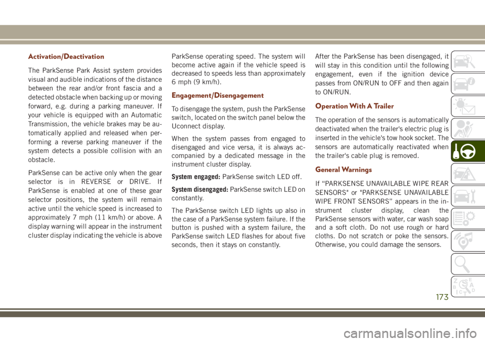 JEEP GRAND CHEROKEE 2018 Owner handbook (in English) Activation/Deactivation
The ParkSense Park Assist system provides
visual and audible indications of the distance
between the rear and/or front fascia and a
detected obstacle when backing up or moving
JEEP GRAND CHEROKEE 2018 Owner handbook (in English) Activation/Deactivation
The ParkSense Park Assist system provides
visual and audible indications of the distance
between the rear and/or front fascia and a
detected obstacle when backing up or moving