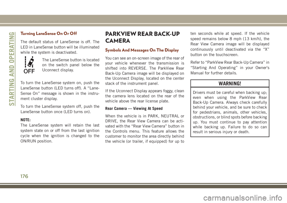 JEEP GRAND CHEROKEE 2018 Owner handbook (in English) Turning LaneSense On Or Off
The default status of LaneSense is off. The
LED in LaneSense button will be illuminated
while the system is deactivated.
The LaneSense button is located
on the switch panel JEEP GRAND CHEROKEE 2018 Owner handbook (in English) Turning LaneSense On Or Off
The default status of LaneSense is off. The
LED in LaneSense button will be illuminated
while the system is deactivated.
The LaneSense button is located
on the switch panel