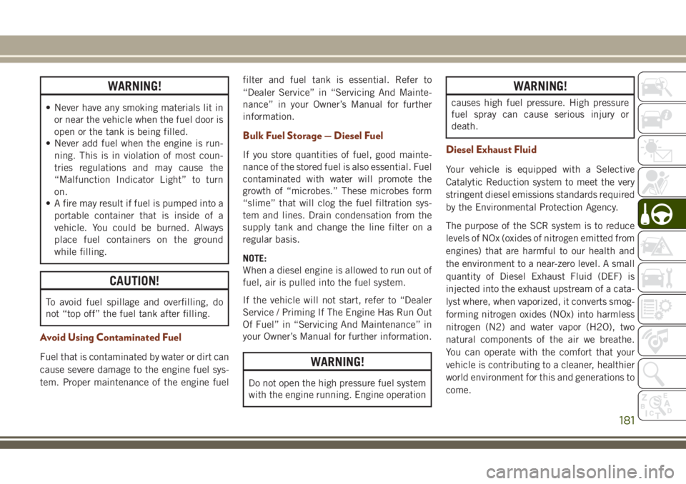 JEEP GRAND CHEROKEE 2018 Owner handbook (in English) WARNING!
• Never have any smoking materials lit in
or near the vehicle when the fuel door is
open or the tank is being filled.
• Never add fuel when the engine is run-
ning. This is in violation o JEEP GRAND CHEROKEE 2018 Owner handbook (in English) WARNING!
• Never have any smoking materials lit in
or near the vehicle when the fuel door is
open or the tank is being filled.
• Never add fuel when the engine is run-
ning. This is in violation o