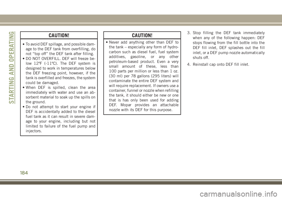 JEEP GRAND CHEROKEE 2018 Owner handbook (in English) CAUTION!
•To avoid DEF spillage, and possible dam-
age to the DEF tank from overfilling, do
not “top off” the DEF tank after filling.
• DO NOT OVERFILL. DEF will freeze be-
low 12ºF (-11ºC). JEEP GRAND CHEROKEE 2018 Owner handbook (in English) CAUTION!
•To avoid DEF spillage, and possible dam-
age to the DEF tank from overfilling, do
not “top off” the DEF tank after filling.
• DO NOT OVERFILL. DEF will freeze be-
low 12ºF (-11ºC).