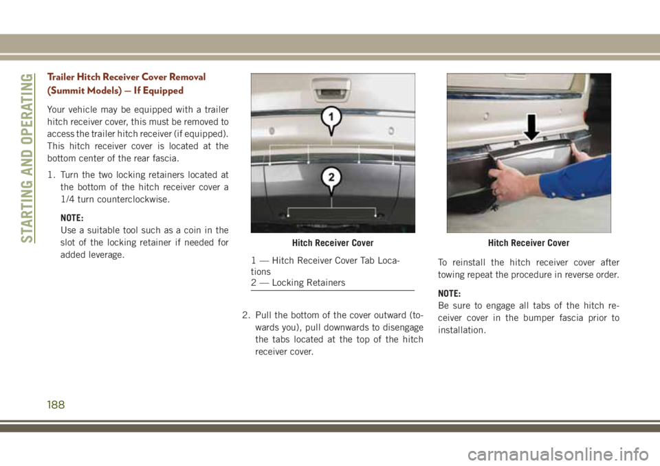 JEEP GRAND CHEROKEE 2018 Owner handbook (in English) Trailer Hitch Receiver Cover Removal
(Summit Models) — If Equipped
Your vehicle may be equipped with a trailer
hitch receiver cover, this must be removed to
access the trailer hitch receiver (if equ JEEP GRAND CHEROKEE 2018 Owner handbook (in English) Trailer Hitch Receiver Cover Removal
(Summit Models) — If Equipped
Your vehicle may be equipped with a trailer
hitch receiver cover, this must be removed to
access the trailer hitch receiver (if equ