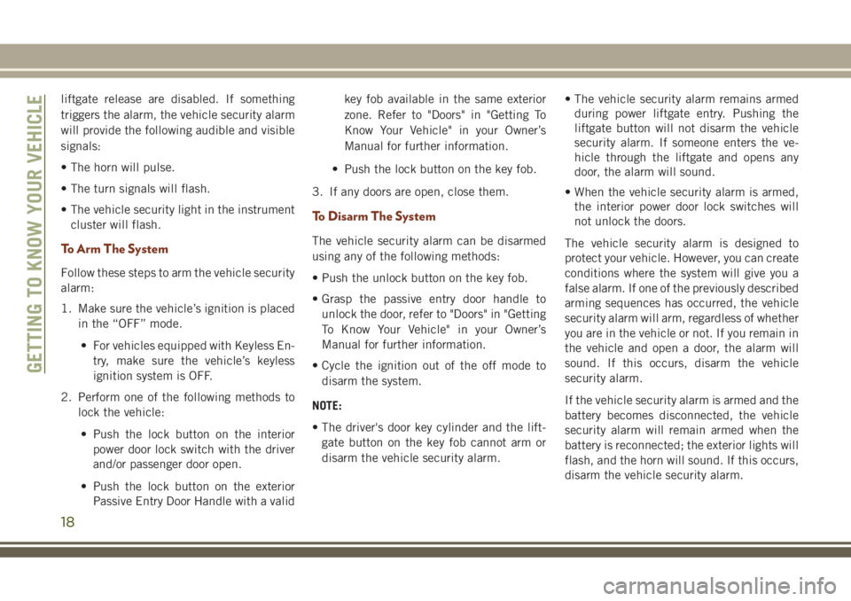 JEEP GRAND CHEROKEE 2018  Owner handbook (in English) liftgate release are disabled. If something
triggers the alarm, the vehicle security alarm
will provide the following audible and visible
signals:
• The horn will pulse.
• The turn signals will fl