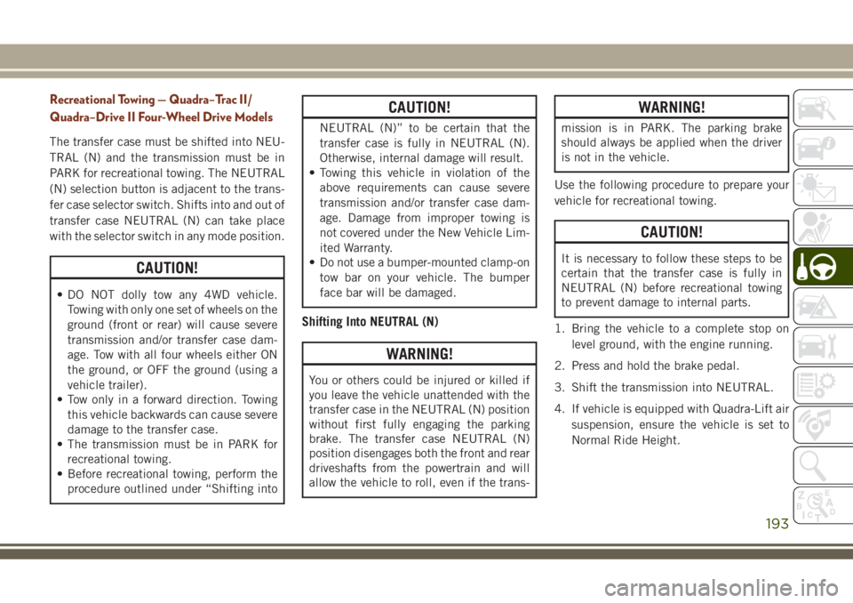 JEEP GRAND CHEROKEE 2018 Owner handbook (in English) Recreational Towing — Quadra–Trac II/
Quadra–Drive II Four-Wheel Drive Models
The transfer case must be shifted into NEU-
TRAL (N) and the transmission must be in
PARK for recreational towing. T JEEP GRAND CHEROKEE 2018 Owner handbook (in English) Recreational Towing — Quadra–Trac II/
Quadra–Drive II Four-Wheel Drive Models
The transfer case must be shifted into NEU-
TRAL (N) and the transmission must be in
PARK for recreational towing. T