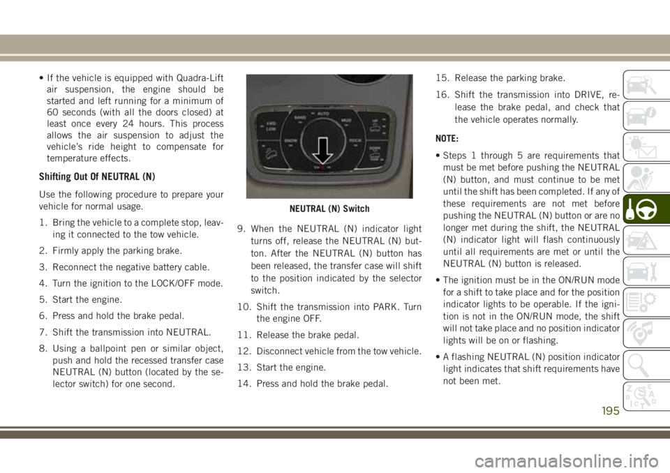 JEEP GRAND CHEROKEE 2018 Owner handbook (in English) • If the vehicle is equipped with Quadra-Lift
air suspension, the engine should be
started and left running for a minimum of
60 seconds (with all the doors closed) at
least once every 24 hours. This JEEP GRAND CHEROKEE 2018 Owner handbook (in English) • If the vehicle is equipped with Quadra-Lift
air suspension, the engine should be
started and left running for a minimum of
60 seconds (with all the doors closed) at
least once every 24 hours. This