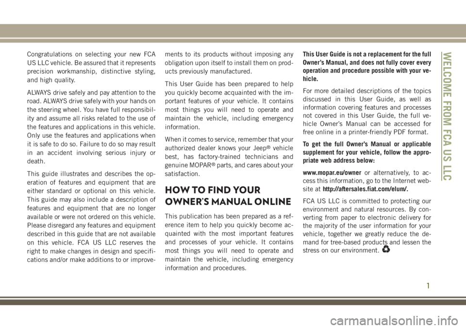 JEEP GRAND CHEROKEE 2018 Owner handbook (in English) Congratulations on selecting your new FCA
US LLC vehicle. Be assured that it represents
precision workmanship, distinctive styling,
and high quality.
ALWAYS drive safely and pay attention to the
road. JEEP GRAND CHEROKEE 2018 Owner handbook (in English) Congratulations on selecting your new FCA
US LLC vehicle. Be assured that it represents
precision workmanship, distinctive styling,
and high quality.
ALWAYS drive safely and pay attention to the
road.