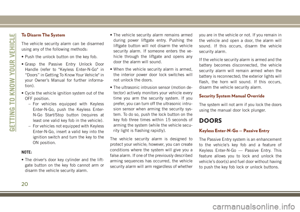 JEEP GRAND CHEROKEE 2018 Owner handbook (in English) To Disarm The System
The vehicle security alarm can be disarmed
using any of the following methods:
• Push the unlock button on the key fob.
• Grasp the Passive Entry Unlock Door
Handle (refer to JEEP GRAND CHEROKEE 2018 Owner handbook (in English) To Disarm The System
The vehicle security alarm can be disarmed
using any of the following methods:
• Push the unlock button on the key fob.
• Grasp the Passive Entry Unlock Door
Handle (refer to