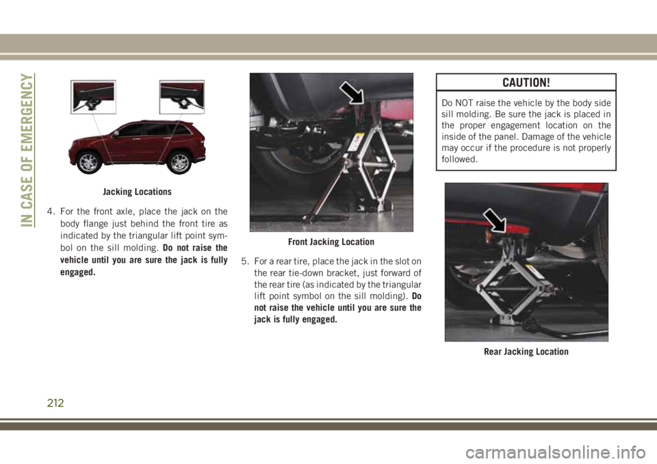 JEEP GRAND CHEROKEE 2018 Owner handbook (in English) 4. For the front axle, place the jack on the
body flange just behind the front tire as
indicated by the triangular lift point sym-
bol on the sill molding.Do not raise the
vehicle until you are sure t JEEP GRAND CHEROKEE 2018 Owner handbook (in English) 4. For the front axle, place the jack on the
body flange just behind the front tire as
indicated by the triangular lift point sym-
bol on the sill molding.Do not raise the
vehicle until you are sure t