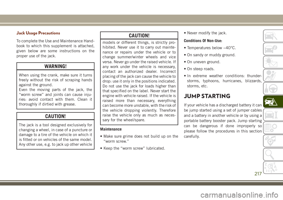 JEEP GRAND CHEROKEE 2018 Owner handbook (in English) Jack Usage Precautions
To complete the Use and Maintenance Hand-
book to which this supplement is attached,
given below are some instructions on the
proper use of the jack.
WARNING!
When using the cra JEEP GRAND CHEROKEE 2018 Owner handbook (in English) Jack Usage Precautions
To complete the Use and Maintenance Hand-
book to which this supplement is attached,
given below are some instructions on the
proper use of the jack.
WARNING!
When using the cra