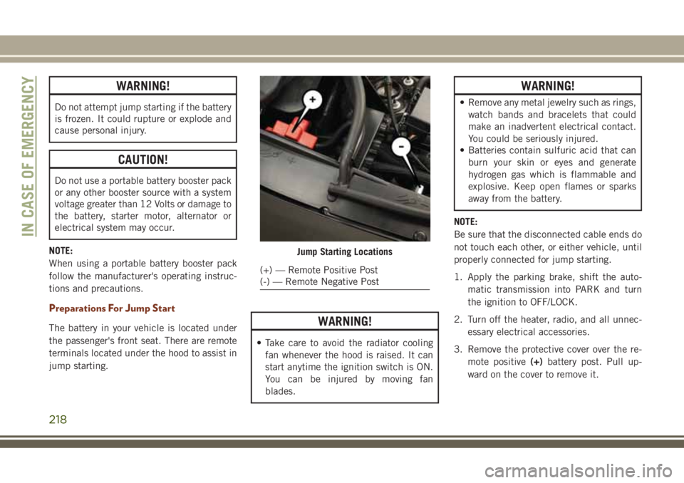 JEEP GRAND CHEROKEE 2018 Owner handbook (in English) WARNING!
Do not attempt jump starting if the battery
is frozen. It could rupture or explode and
cause personal injury.
CAUTION!
Do not use a portable battery booster pack
or any other booster source w JEEP GRAND CHEROKEE 2018 Owner handbook (in English) WARNING!
Do not attempt jump starting if the battery
is frozen. It could rupture or explode and
cause personal injury.
CAUTION!
Do not use a portable battery booster pack
or any other booster source w