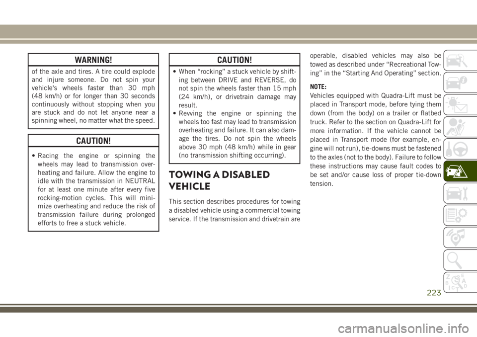 JEEP GRAND CHEROKEE 2018 Owner handbook (in English) WARNING!
of the axle and tires. A tire could explode
and injure someone. Do not spin your
vehicle's wheels faster than 30 mph
(48 km/h) or for longer than 30 seconds
continuously without stopping JEEP GRAND CHEROKEE 2018 Owner handbook (in English) WARNING!
of the axle and tires. A tire could explode
and injure someone. Do not spin your
vehicle's wheels faster than 30 mph
(48 km/h) or for longer than 30 seconds
continuously without stopping
