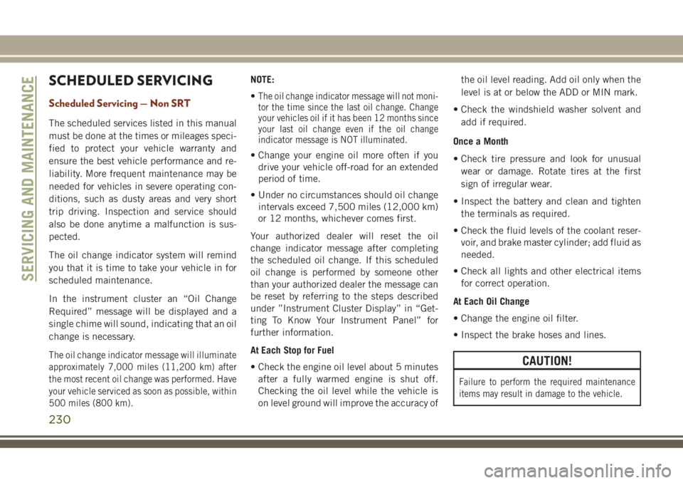 JEEP GRAND CHEROKEE 2018 Owner handbook (in English) SCHEDULED SERVICING
Scheduled Servicing — Non SRT
The scheduled services listed in this manual
must be done at the times or mileages speci-
fied to protect your vehicle warranty and
ensure the best JEEP GRAND CHEROKEE 2018 Owner handbook (in English) SCHEDULED SERVICING
Scheduled Servicing — Non SRT
The scheduled services listed in this manual
must be done at the times or mileages speci-
fied to protect your vehicle warranty and
ensure the best