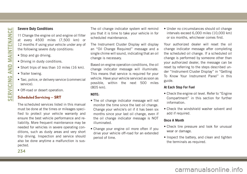 JEEP GRAND CHEROKEE 2018 Owner handbook (in English) Severe Duty Conditions
†† Change the engine oil and engine oil filter
at every 4500 miles (7,500 km) or
12 months if using your vehicle under any of
the following severe duty conditions:
• Stop JEEP GRAND CHEROKEE 2018 Owner handbook (in English) Severe Duty Conditions
†† Change the engine oil and engine oil filter
at every 4500 miles (7,500 km) or
12 months if using your vehicle under any of
the following severe duty conditions:
• Stop