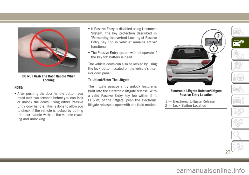 JEEP GRAND CHEROKEE 2018 Owner handbook (in English) NOTE:
• After pushing the door handle button, you
must wait two seconds before you can lock
or unlock the doors, using either Passive
Entry door handle. This is done to allow you
to check if the veh JEEP GRAND CHEROKEE 2018 Owner handbook (in English) NOTE:
• After pushing the door handle button, you
must wait two seconds before you can lock
or unlock the doors, using either Passive
Entry door handle. This is done to allow you
to check if the veh