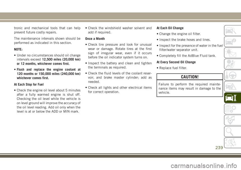 JEEP GRAND CHEROKEE 2018 Owner handbook (in English) tronic and mechanical tools that can help
prevent future costly repairs.
The maintenance intervals shown should be
performed as indicated in this section.
NOTE:
• Under no circumstances should oil c JEEP GRAND CHEROKEE 2018 Owner handbook (in English) tronic and mechanical tools that can help
prevent future costly repairs.
The maintenance intervals shown should be
performed as indicated in this section.
NOTE:
• Under no circumstances should oil c