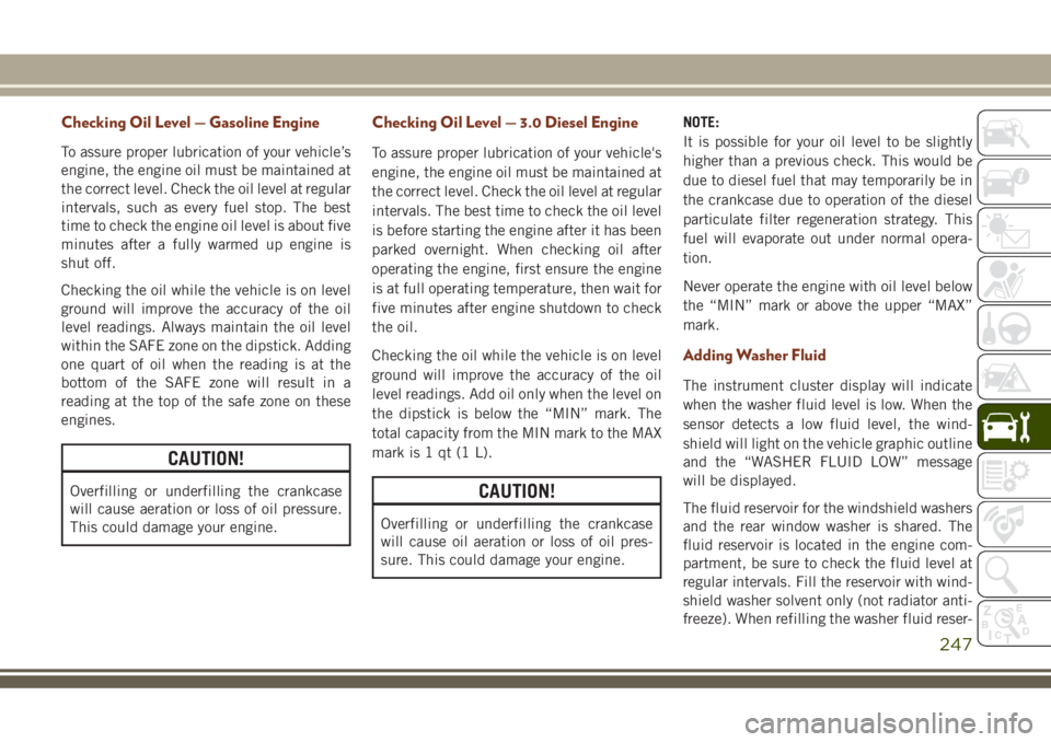 JEEP GRAND CHEROKEE 2018 Owner handbook (in English) Checking Oil Level — Gasoline Engine
To assure proper lubrication of your vehicle’s
engine, the engine oil must be maintained at
the correct level. Check the oil level at regular
intervals, such a JEEP GRAND CHEROKEE 2018 Owner handbook (in English) Checking Oil Level — Gasoline Engine
To assure proper lubrication of your vehicle’s
engine, the engine oil must be maintained at
the correct level. Check the oil level at regular
intervals, such a
