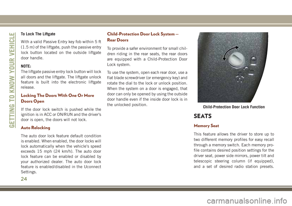 JEEP GRAND CHEROKEE 2018 Owner handbook (in English) To Lock The Liftgate
With a valid Passive Entry key fob within 5 ft
(1.5 m) of the liftgate, push the passive entry
lock button located on the outside liftgate
door handle.
NOTE:
The liftgate passive JEEP GRAND CHEROKEE 2018 Owner handbook (in English) To Lock The Liftgate
With a valid Passive Entry key fob within 5 ft
(1.5 m) of the liftgate, push the passive entry
lock button located on the outside liftgate
door handle.
NOTE:
The liftgate passive