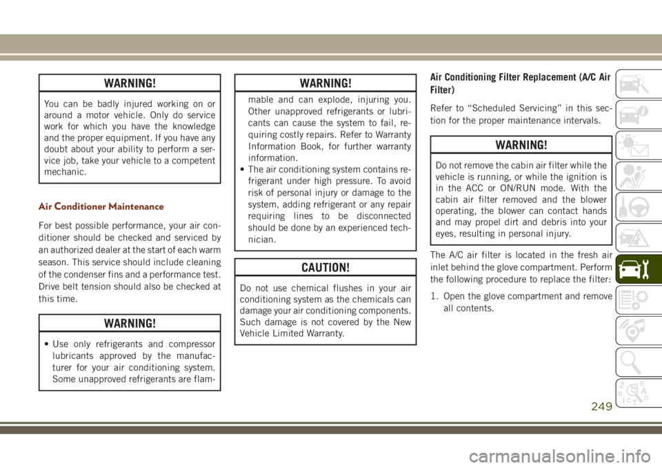 JEEP GRAND CHEROKEE 2018 Owner handbook (in English) WARNING!
You can be badly injured working on or
around a motor vehicle. Only do service
work for which you have the knowledge
and the proper equipment. If you have any
doubt about your ability to perf JEEP GRAND CHEROKEE 2018 Owner handbook (in English) WARNING!
You can be badly injured working on or
around a motor vehicle. Only do service
work for which you have the knowledge
and the proper equipment. If you have any
doubt about your ability to perf