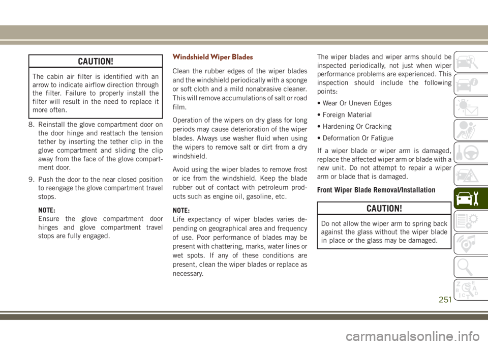 JEEP GRAND CHEROKEE 2018 Owner handbook (in English) CAUTION!
The cabin air filter is identified with an
arrow to indicate airflow direction through
the filter. Failure to properly install the
filter will result in the need to replace it
more often.
8. JEEP GRAND CHEROKEE 2018 Owner handbook (in English) CAUTION!
The cabin air filter is identified with an
arrow to indicate airflow direction through
the filter. Failure to properly install the
filter will result in the need to replace it
more often.
8.